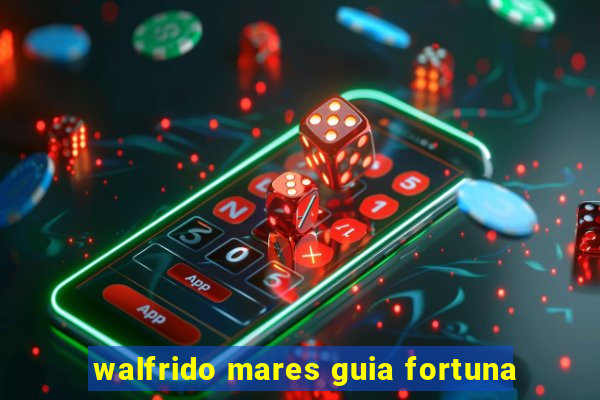 walfrido mares guia fortuna